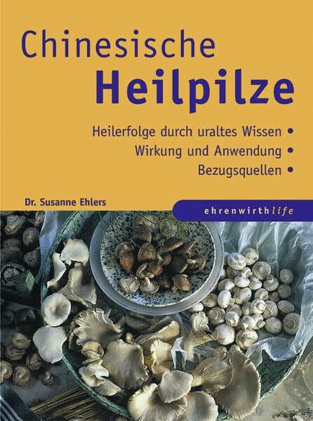 Chinesische Heilpilze: Heilerfolge durch uraltes Wissen / Wirkung und Anwendung / Bezugsquellen (Ratgeber Ehrenwirth)