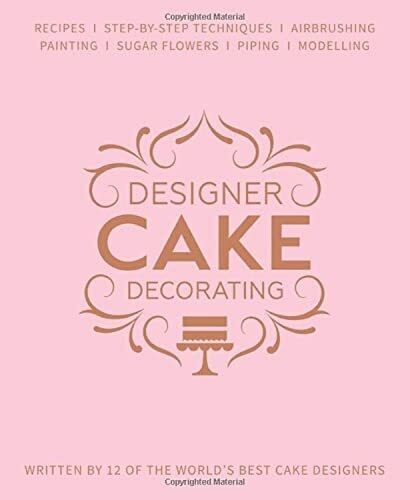 Designer Cake Decorating: Recipes and Step-by-step Techniques from Top Wedding Cake Makers