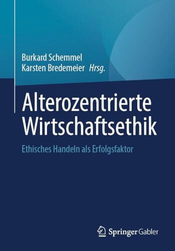 Alterozentrierte Wirtschaftsethik: Ethisches Handeln als Erfolgsfaktor