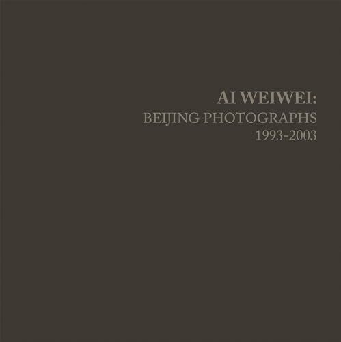 Ai Weiwei: Beijing Photographs, 1993-2003 (Mit Press, Band 9)