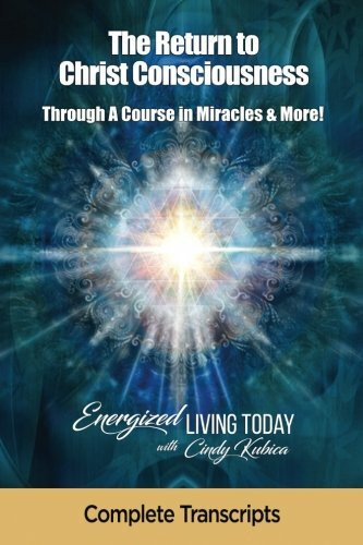 The Return to Christ Consciousness: A Course In Miracles and More