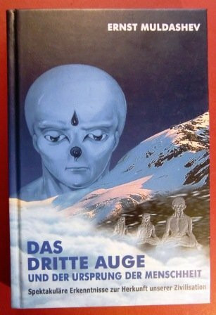 Das dritte Auge und der Ursprung der Menschheit. Spektakuläre Erkenntnisse zur Herkunft unserer Zivilisation
