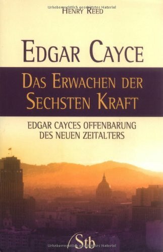 Edgar Cayce - Das Erwachen der sechsten Kraft: Edgar Cayces Offenbarung des Neuen Zeitalters