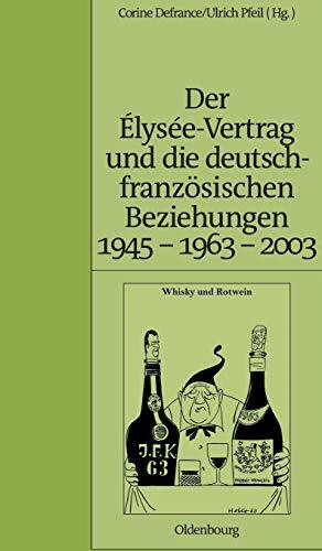 Der Élysée-Vertrag und die deutsch-französischen Beziehungen 1945 - 1963 - 2003 (Pariser Historische Studien, 71, Band 71)