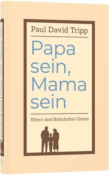 Papa sein, Mama sein: Eltern sind Botschafter Gottes