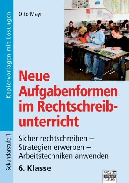 Neue Aufgabenformen Rechtschreibunterricht: 6. Klasse - Sicher rechtschreiben - Strategien erwerben - Arbeitstechniken anwenden: Kopiervorlagen mit Lösungen