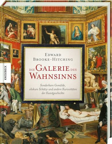 Die Galerie des Wahnsinns: Sonderbare Gemälde, obskure Schätze und andere Kuriositäten der Kunstgeschichte. Ein außergewöhnliches Kunstbuch für ... und alle, die das Ungewöhnliche lieben