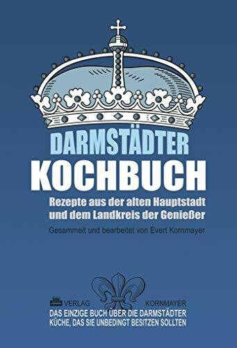 Darmstädter Kochbuch: Rezepte aus der alten Hauptstadt und dem Landkreis der Genießer