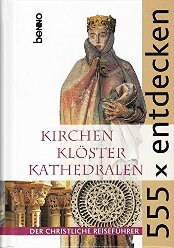 555 x entdecken: Kirchen Klöster Kathedralen - Der christliche Reiseführer