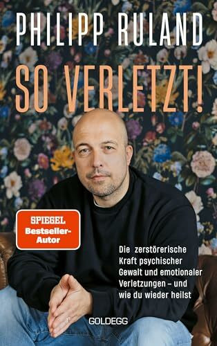 So verletzt: Die zerstörerische Kraft psychischer Gewalt und emotionaler Verletzungen und wie du wieder heilen kannst