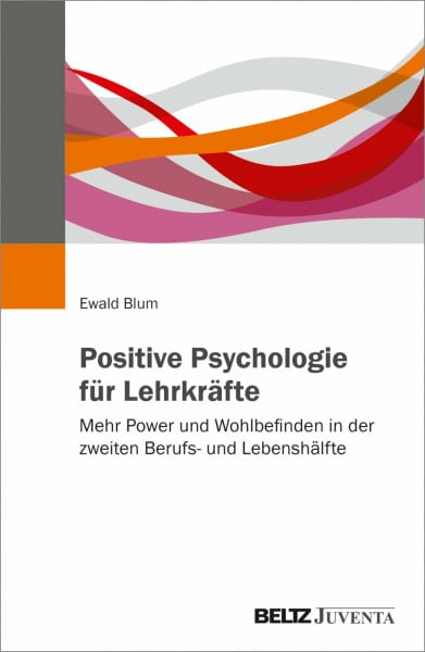Positive Psychologie für Lehrkräfte: Mehr Power und Wohlbefinden in der zweiten Berufs- und Lebenshälfte