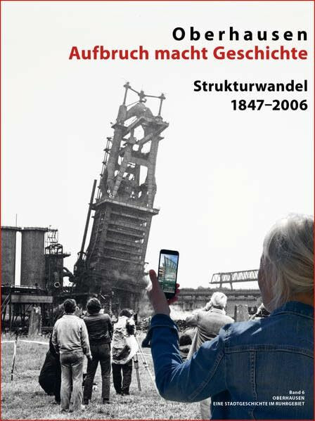 Oberhausen Aufbruch macht Geschichte: Strukturwandel 1847-2006