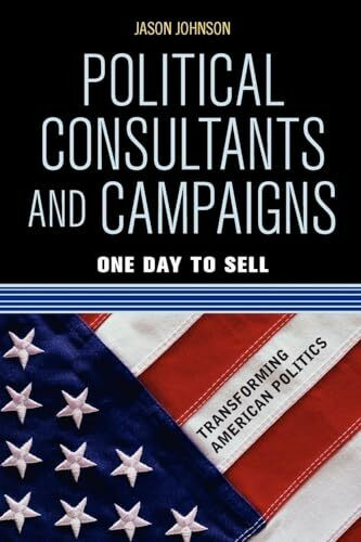 Political Consultants and Campaigns: One Day to Sell (Transforming American Politics)
