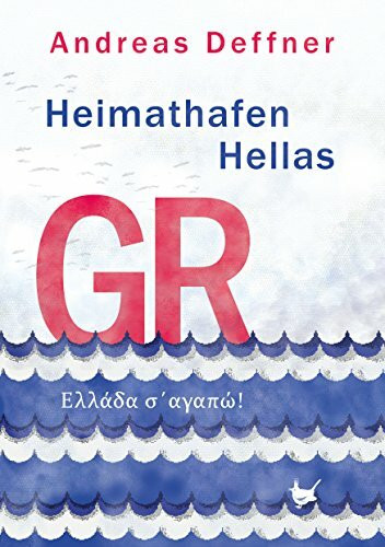 Heimathafen Hellas: Ellada s´agapó: Abenteuer, Alltag und Krise in Griechenland