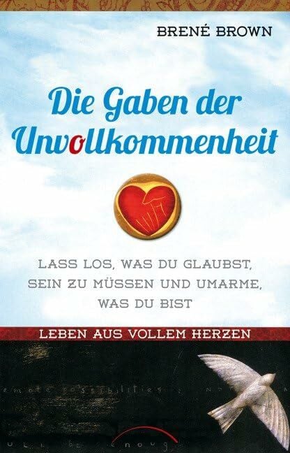 Die Gaben der Unvollkommenheit: Leben aus vollem Herzen - Lass los, was du glaubst sein zu müssen und umarme, was du bist Die Gaben der Unvollkommenheit: Leben aus vollem Herzen - Lass los, was du glaubst sein zu müssen und umarme, was du bist