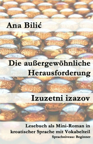 Die außergewöhnliche Herausforderung / Izuzetni izazov: Lesebuch als Mini-Roman in kroatischer Sprache mit Vokabelteil (Kroatisch leicht Mini-Romane)