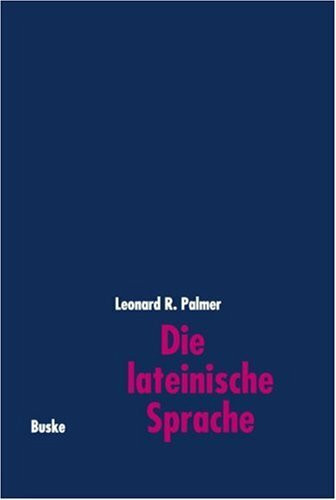 Die lateinische Sprache. Grundzüge der Sprachgeschichte und der historisch-vergleichenden Grammatik