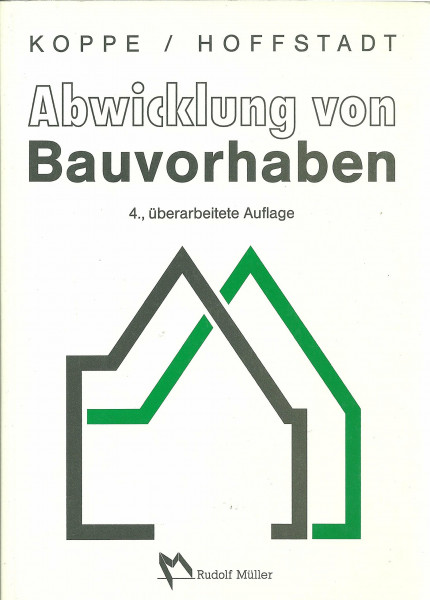 Abwicklung von Bauvorhaben: Zeitlicher und organisatorischer Ablauf eines Bauvorhabens von Grundstücksfragen bis zur Abrechnung