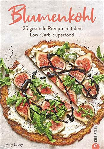 Kochbuch: Blumenkohl - 125 geniale Low-Carb-Rezepte. Der US-Bestseller jetzt endlich auf Deutsch. Mit Hinweisen zu Unverträglichkeiten und besonderen ... gesunde Rezepte mit dem Low-Carb-Superfood