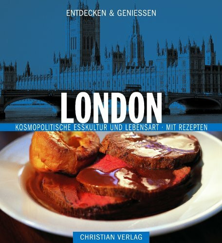 Entdecken & Genießen - London: Kosmopolitische Esskultur und Lebensart Mit Rezepten