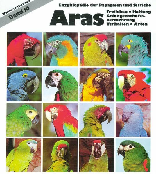Aras: Band 10: Freileben, Haltung, Gefangenschaftsvermehrung, Verhalten, Arten (Enzyklopädie der Papageien und Sittiche)