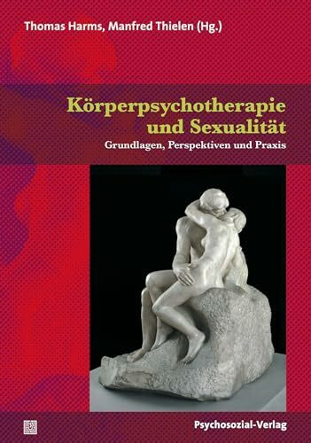 Körperpsychotherapie und Sexualität: Grundlagen, Perspektiven und Praxis (Therapie & Beratung)