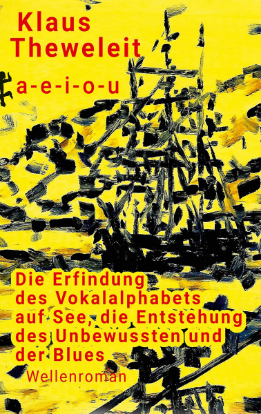 a - e - i - o - u: Die Erfindung des Vokalalphabets auf See, die Entstehung des Unbewussten und der Blues (Fröhliche Wissenschaft)