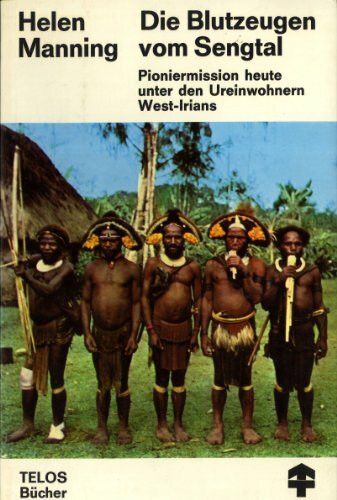 Die Blutzeugen vom Sengtal: Pioniermission Heute unter den Ureinwohnern West-Irians
