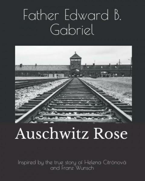 Auschwitz Rose: Inspired by the true story of Helena Citrónová and Franz Wunsch