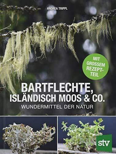 Bartflechte, Isländisch Moos & Co.: Wundermittel der Natur; Mit großem Rezeptteil