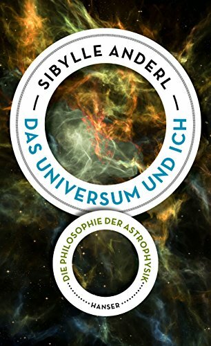 Das Universum und ich: Die Philosophie der Astrophysik Das Universum und ich: Die Philosophie der Astrophysik