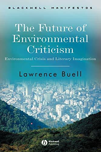 The Future of Environmental Criticism: Environmental Crisis and Literary Imagination (Wiley-Blackwell Manifestos)