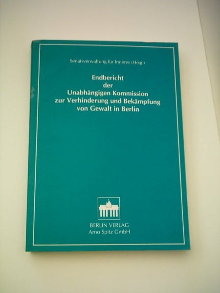 Endbericht der Unabhängigen Kommission zur Verhinderung und Bekämpfung von Gewalt in Berlin: Hrsg. v. d. Senatsverwaltung f. Inneres