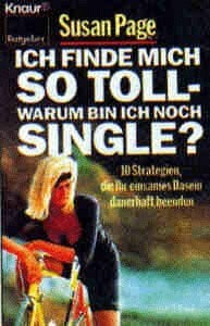 Ich finde mich so toll - warum bin ich noch Single?: 10 Strategien, die Ihr einsames Dasein dauerhaft beenden (Knaur Taschenbücher. Ratgeber)