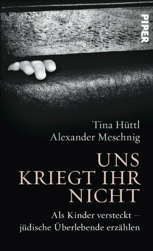 Uns kriegt ihr nicht: Als Kinder versteckt – jüdische Überlebende erzählen