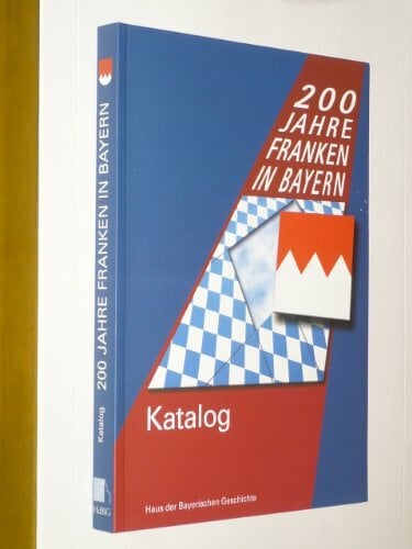 200 Jahre Franken in Bayern. Katalog zur Landesausstellung 2006: 1806 bis 2006 (Veröffentlichungen zur Bayerischen Geschichte und Kultur) 200 Jahre Franken in Bayern. Katalog zur Landesausstellung 2006: 1806 bis 2006 (Veröffentlichungen zur Bayerischen Geschichte und Kultur)