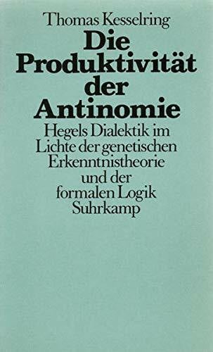 Die Produktivität der Antinomie: Hegels Dialektik Lichte der genetischen Erkenntnistheorie: Hegels Dialektik im Lichte der genetischen Erkenntnistheorie und der formalen Logik