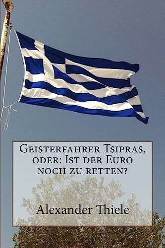 Geisterfahrer Tsipras, oder: Ist der Euro noch zu retten?: Wege zu einer stabilen Währungsunion nach der Wahl in Griechenland