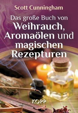 Das große Buch von Weihrauch, Aromaölen und magischen Rezepturen