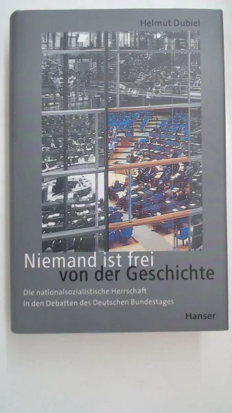 Niemand ist frei von der Geschichte: Die nationalsozialistische Herrschaft in den Debatten des Deutschen Bundestages