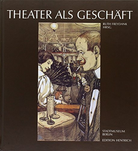 Theater als Geschäft: Berlin und seine Privattheater um die Jahrhundertwende