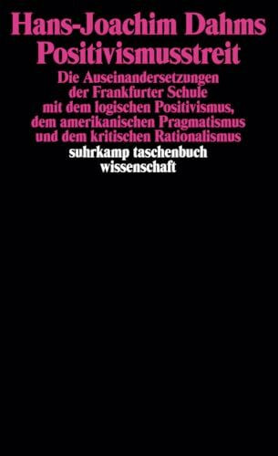 Positivismusstreit: Die Auseinandersetzungen der Frankfurter Schule mit dem logischen Positivismus, dem amerikanischen Pragmatismus und dem kritischen Rationalismus (suhrkamp taschenbuch wissenschaft)