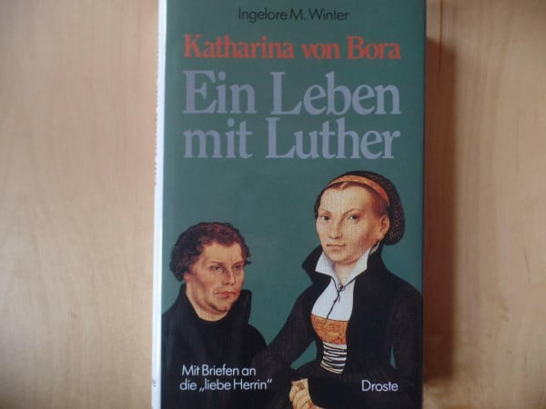 Katharina von Bora: Ein Leben mit Luther. Mit Briefen an die "liebe Herrin"