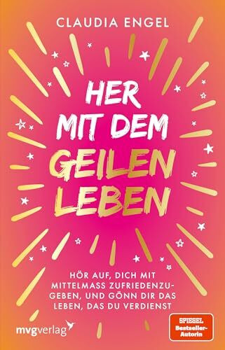 Her mit dem geilen Leben: Hör auf, dich mit Mittelmaß zufriedenzugeben, und gönn dir das Leben, das du verdienst | Manifestieren mit der SPIEGEL-Bestsellerautorin