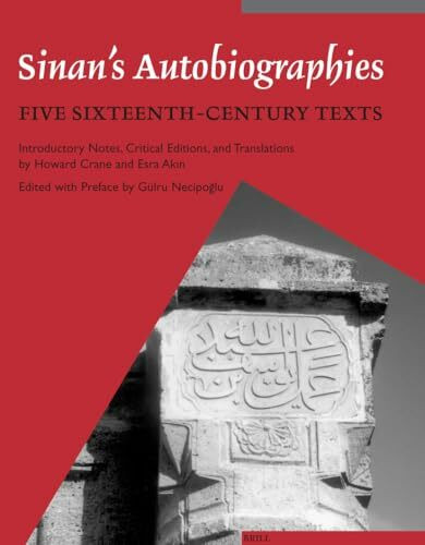 Sinan's Autobiographies: Five Sixteenth-Century Texts (Muqarnas, Supplements, Band 11)
