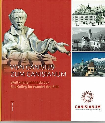 Von Canisius zum Canisianum: Weltkirche in Innsbruck. Ein Kolleg im Wandel der Zeit