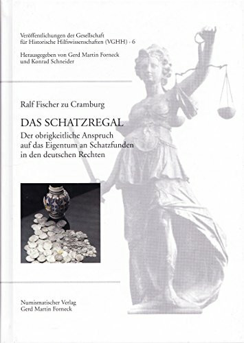 Das Schatzregal: Der obrigkeitliche Anspruch auf das Eigentum an Schatzfunden in den deutschen Rechten (Veröffentlichungen der Gesellschaft für Historische Hilfswissenschaften)