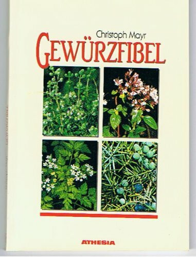 Gewürzfibel: Einheimische Gewürze, Küchenkräuter und Wildgemüse