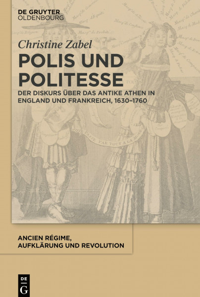 Polis und Politesse: Der Diskurs über das antike Athen in England und Frankreich, 1630-1760 (Ancien Régime, Aufklärung und Revolution, 41, Band 41)