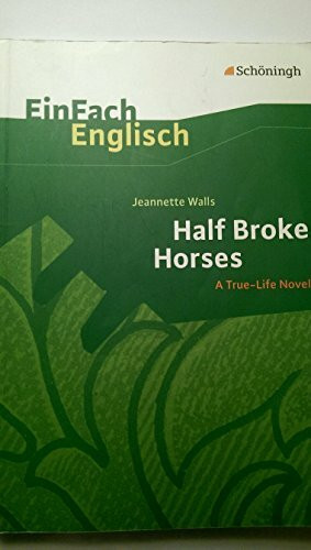 EinFach Englisch Textausgaben - Textausgaben für die Schulpraxis: EinFach Englisch Textausgaben: Jeannette Walls: Half Broke Horses: A True-Life ... Broke Horses: A True-Life Novel. Textausgabe